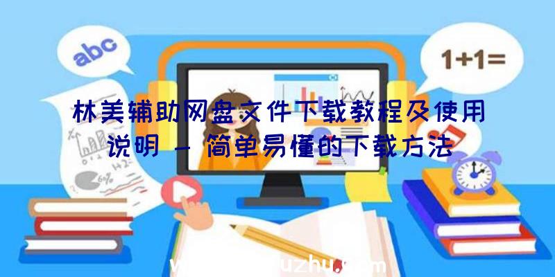 林美辅助网盘文件下载教程及使用说明